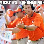 Clemson Tigers Coach | MICKY D'S,  BURGER KING? | image tagged in clemson tigers coach | made w/ Imgflip meme maker