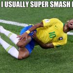 Neymar | HOW I USUALLY SUPER SMASH BROS | image tagged in neymar | made w/ Imgflip meme maker