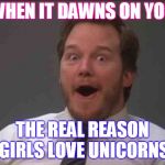 That face you make when you realize Star Wars 7 is ONE WEEK AWAY | WHEN IT DAWNS ON YOU; THE REAL REASON GIRLS LOVE UNICORNS | image tagged in that face you make when you realize star wars 7 is one week away,memes,unicorn,unicorns,girls | made w/ Imgflip meme maker