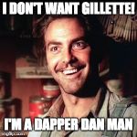 dapper dan | I DON'T WANT GILLETTE! I'M A DAPPER DAN MAN | image tagged in dapper dan | made w/ Imgflip meme maker