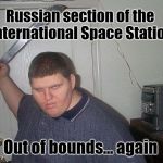I.S.S. Trouble | Russian section of the International Space Station; Out of bounds... again | image tagged in fat russian with knife,international space station,russia,space,astronaut | made w/ Imgflip meme maker