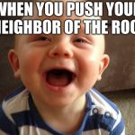 laughing baby | WHEN YOU PUSH YOUR NEIGHBOR OF THE ROOF | image tagged in laughing baby | made w/ Imgflip meme maker