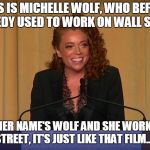 True Fact! | THIS IS MICHELLE WOLF, WHO BEFORE COMEDY USED TO WORK ON WALL STREET; YEP, HER NAME'S WOLF AND SHE WORKED IN WALL STREET, IT'S JUST LIKE THAT FILM... ANNIE. | image tagged in michelle wolf,funny,leonardo dicaprio wolf of wall street,wolf of wall street,movies,memes | made w/ Imgflip meme maker