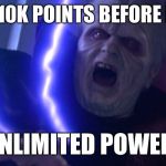 Sidious 'Unlimited Power' | ME HITTING 10K POINTS BEFORE MY FRIENDS:; UNLIMITED POWER! | image tagged in sidious 'unlimited power' | made w/ Imgflip meme maker