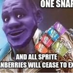 Sprite Cranberry Thanos | ONE SNAP; AND ALL SPRITE CRANBERRIES WILL CEASE TO EXIST! | image tagged in sprite cranberry thanos | made w/ Imgflip meme maker