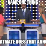Family Feud | NAME ONE THING; YOUR FLATMATE DOES THAT ANNOYS YOU | image tagged in family feud | made w/ Imgflip meme maker