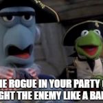 No Words | WHEN THE ROGUE IN YOUR PARTY CHARGES IN TO FIGHT THE ENEMY LIKE A BARBARIAN. | image tagged in no words | made w/ Imgflip meme maker