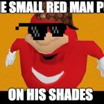 Do you know da way | THE SMALL RED MAN PUT; ON HIS SHADES | image tagged in do you know da way | made w/ Imgflip meme maker