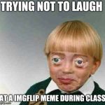 Trying not to laugh kid | TRYING NOT TO LAUGH; AT A IMGFLIP MEME DURING CLASS | image tagged in trying not to laugh kid | made w/ Imgflip meme maker