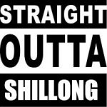 Straight Outta | SHILLONG | image tagged in straight outta | made w/ Imgflip meme maker