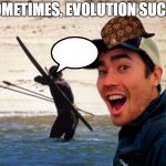 Scumbag Christian | SOMETIMES, EVOLUTION SUCKS | image tagged in scumbag christian | made w/ Imgflip meme maker