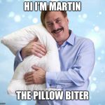 My Pillow Guy | HI I’M MARTIN; THE PILLOW BITER | image tagged in my pillow guy | made w/ Imgflip meme maker