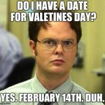 False | DO I HAVE A DATE FOR VALETINES DAY? YES. FEBRUARY 14TH. DUH. | image tagged in false | made w/ Imgflip meme maker