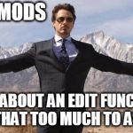 How About This?  | HEY MODS; HOW ABOUT AN EDIT FUNCTION, IS THAT TOO MUCH TO ASK? | image tagged in memes,imgflip | made w/ Imgflip meme maker