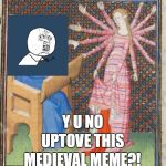 Thou shalt uptove this | Y U NO; UPTOVE THIS; MEDIEVAL MEME?! | image tagged in medieval art arms,y u no,medieval,uptove | made w/ Imgflip meme maker
