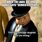 The Fat Controller Laughed | WHEN THE LABEL ON FOOD BOXES SAYS "SERVES 3-4 PEOPLE" | image tagged in the fat controller laughed | made w/ Imgflip meme maker