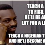 Eddie murphy look alike | TEACH A MAN TO FISH, AND HE’LL BE ABLE TO EAT FOR A LIFETIME. TEACH A NIGERIAN TO PHISH, AND HE’LL BECOME A PRINCE. | image tagged in eddie murphy look alike | made w/ Imgflip meme maker