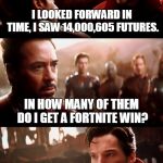 Fortnite Win | I LOOKED FORWARD IN TIME, I SAW 14,000,605 FUTURES. IN HOW MANY OF THEM DO I GET A FORTNITE WIN? NONE. | image tagged in doctor strange,fortnite,no wins,timeline meme,timeline,funny | made w/ Imgflip meme maker