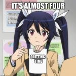 girl anime | IT'S ALMOST FOUR; QUITTING  TIME | image tagged in girl anime | made w/ Imgflip meme maker