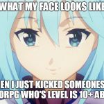 Aqua Smirk | WHAT MY FACE LOOKS LIKE; WHEN I JUST KICKED SOMEONES A** ON A MMORPG WHO'S LEVEL IS 10+ ABOVE MINE | image tagged in aqua smirk | made w/ Imgflip meme maker