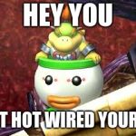 Suspicious Bowser Jr. | HEY YOU; I JUST HOT WIRED YOUR CAR | image tagged in suspicious bowser jr | made w/ Imgflip meme maker