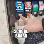 Soda Contradictions | DOESN'T EVEN DO ANYTHING ABOUT IT; CARING ABOUT KIDS WHO HAVE DEPRESSION; SCHOOL BOARD | image tagged in soda contradictions | made w/ Imgflip meme maker