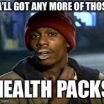 Yall Got Anymore Of | YA’LL GOT ANY MORE OF THOSE; HEALTH PACKS | image tagged in yall got anymore of | made w/ Imgflip meme maker