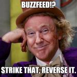 Donald Trump Willy Wonka | BUZZFEED!? STRIKE THAT, REVERSE IT. | image tagged in donald trump willy wonka | made w/ Imgflip meme maker