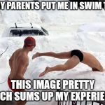 snow swimming | SO MY PARENTS PUT ME IN SWIM TEAM; THIS IMAGE PRETTY MUCH SUMS UP MY EXPERIENCE | image tagged in snow swimming | made w/ Imgflip meme maker