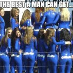 Gillette | THE BEST A MAN CAN GET.... | image tagged in gillette | made w/ Imgflip meme maker