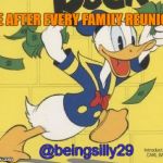 Duckcash | ME AFTER EVERY FAMILY REUNION; @beingsilly29 | image tagged in duckcash | made w/ Imgflip meme maker