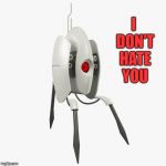 Turret doesn't hate you | I DON'T HATE YOU | image tagged in portal turret,portal,memes | made w/ Imgflip meme maker