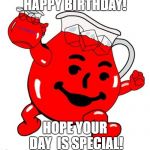 Kool Aid Man | HAPPY BIRTHDAY! HOPE YOUR DAY  IS SPECIAL! | image tagged in kool aid man | made w/ Imgflip meme maker