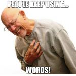 Right in the feels  | PEOPLE KEEP USING... WORDS! | image tagged in right in the feels,snowflakes,grow up,words,memes,hurt feelings | made w/ Imgflip meme maker