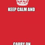 Keep Calm And Carry On Red Meme Generator - Imgflip