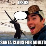 Scumbag Christian | JESUS; SANTA CLAUS FOR ADULTS | image tagged in scumbag christian | made w/ Imgflip meme maker