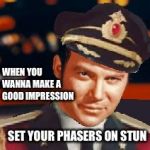 Captain James T. Obvious | WHEN YOU WANNA MAKE A GOOD IMPRESSION; SET YOUR PHASERS ON STUN | image tagged in captain james t obvious | made w/ Imgflip meme maker