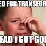 80's kid drama | I ASKED FOR TRANSFORMERS; INSTEAD I GOT GOBOTS | image tagged in crying kid,transformers,memes,fun | made w/ Imgflip meme maker