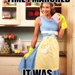 Happy House Wife | THE LAST TIME I MARCHED IT WAS DOWN THE AISLE | image tagged in happy house wife | made w/ Imgflip meme maker