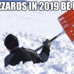 Blizzard | BLIZZARDS IN 2019 BE LIKE | image tagged in blizzard,2019,memes | made w/ Imgflip meme maker