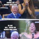 Bill Clinton Arianna Grande | BILL KNOWS THE WOMEN WHO SHINE; BE LIKE BILL... KNOW THE WOMEN WHO SHINE | image tagged in bill clinton arianna grande,memes | made w/ Imgflip meme maker