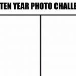 Ten year photo challenge template | image tagged in ten year photo challenge template | made w/ Imgflip meme maker