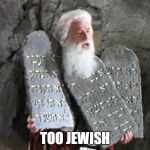 Mel Brooks Moses | TOO JEWISH | image tagged in mel brooks moses | made w/ Imgflip meme maker