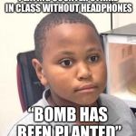 Minor Mistake Marvin Meme | PLAYING COUNTER STIRKE IN CLASS WITHOUT HEADPHONES “BOMB HAS BEEN PLANTED” | image tagged in memes,minor mistake marvin | made w/ Imgflip meme maker