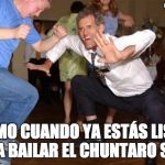 Dance like no one is watching | #FAOTÁSTICO; COMO CUANDO YA ESTÁS LISTO PARA BAILAR EL CHUNTARO STYLE | image tagged in dance like no one is watching | made w/ Imgflip meme maker