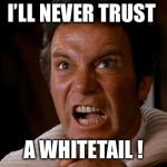 Captain Kirk | I’LL NEVER TRUST; A WHITETAIL ! | image tagged in captain kirk | made w/ Imgflip meme maker