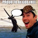 Scumbag Christian | PROUD TO BE GOD FREE | image tagged in scumbag christian | made w/ Imgflip meme maker