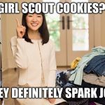 Marie Kondo Joy | GIRL SCOUT COOKIES? THEY DEFINITELY SPARK JOY! | image tagged in marie kondo joy | made w/ Imgflip meme maker