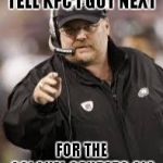 I Choked On A Piece Of KFC Extra Crispy, But It's Better Than Choking On A Beli-chick.. | TELL KFC I GOT NEXT; FOR THE COLONEL SANDERS GIG | image tagged in andy reid,kfc | made w/ Imgflip meme maker