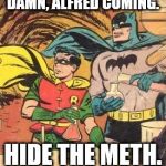 Batman Chemistry | DAMN, ALFRED COMING. HIDE THE METH. | image tagged in batman chemistry | made w/ Imgflip meme maker
